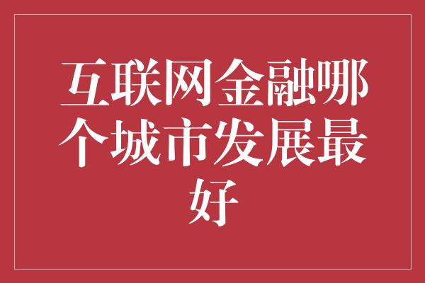 互联网金融哪个城市发展最好