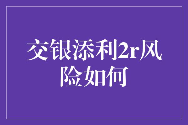 交银添利2r风险如何