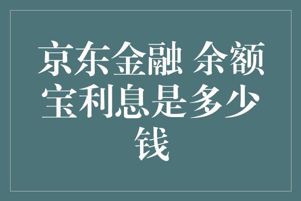 京东金融 余额宝利息是多少钱