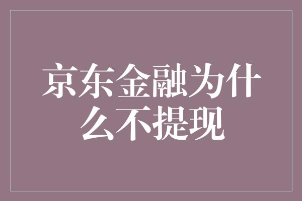 京东金融为什么不提现