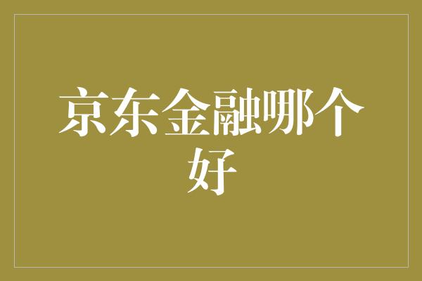 京东金融哪个好