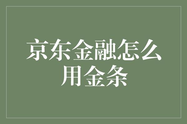 京东金融怎么用金条