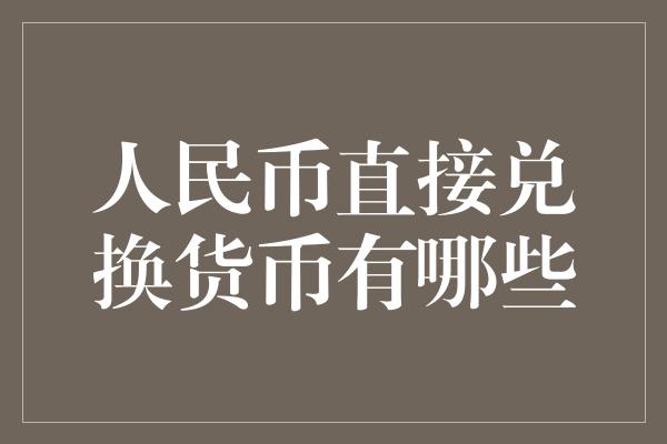 人民币直接兑换货币有哪些