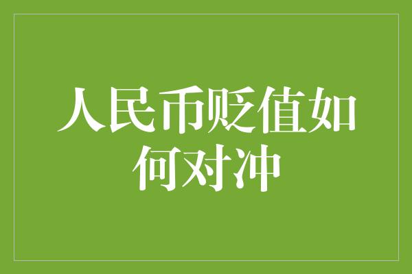 人民币贬值如何对冲