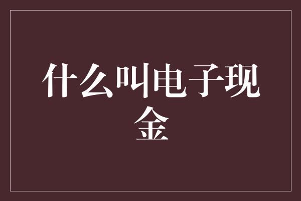 什么叫电子现金