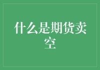 期货市场中的卖空机制：深度解析与应用指南