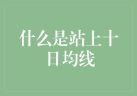 什么是站上十日均线：市场分析中的关键技术指标