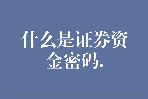 什么是证券资金密码.