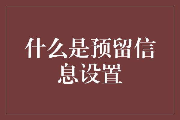 什么是预留信息设置