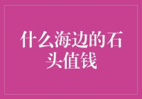 海边捡石头的经济学：什么石头值钱？