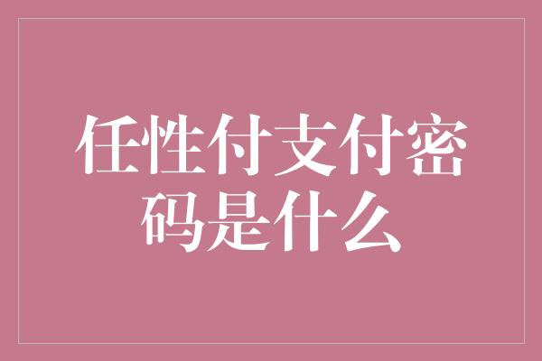 任性付支付密码是什么