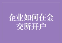 企业如何在金交所开户：全面解析与操作指南