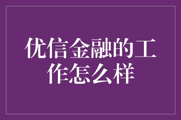 优信金融的工作怎么样