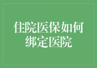 住院医保绑定医院，手把手教你化身为医保小达人