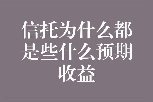 信托为什么都是些什么预期收益