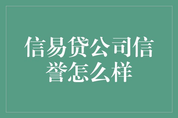 信易贷公司信誉怎么样