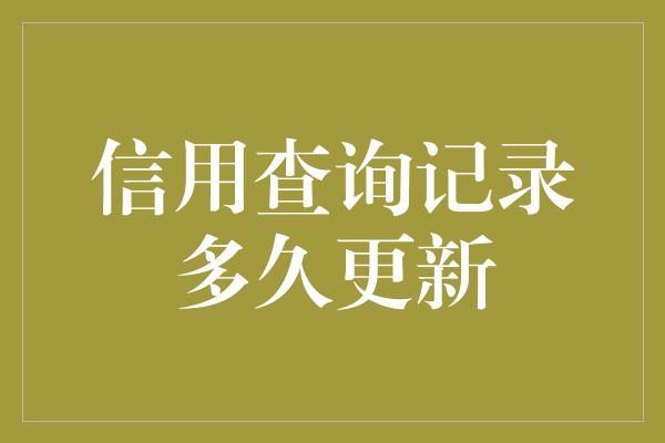 信用查询记录多久更新