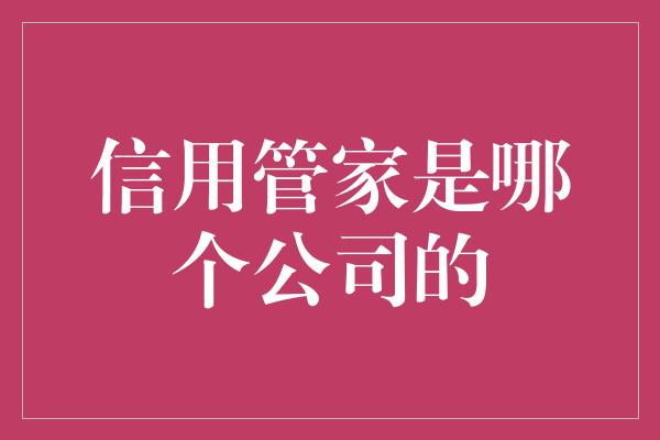 信用管家是哪个公司的