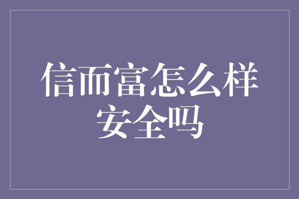 信而富怎么样安全吗