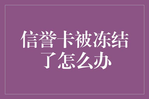 信誉卡被冻结了怎么办