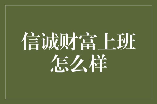 信诚财富上班怎么样