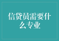 信贷员需要什么专业？看我如何用趣味横生的专业技能颠覆你的认知！