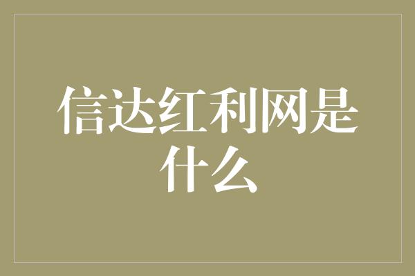 信达红利网是什么