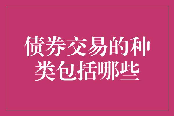 债券交易的种类包括哪些