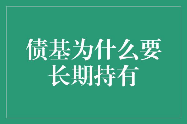 债基为什么要长期持有