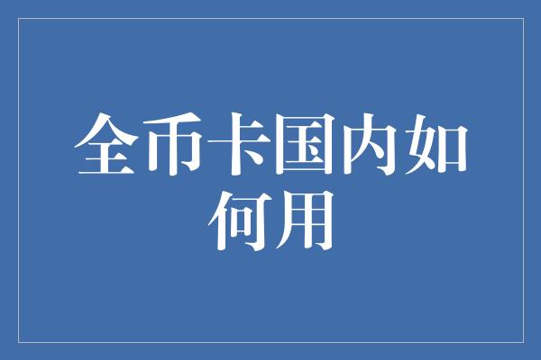 全币卡国内如何用