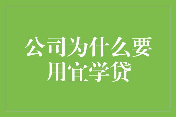 公司为什么要用宜学贷