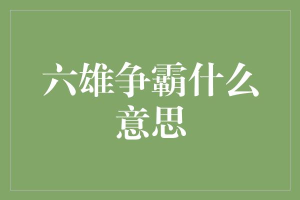 六雄争霸什么意思