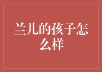 兰儿的孩子怎么样？——一场笑中带泪的育儿记