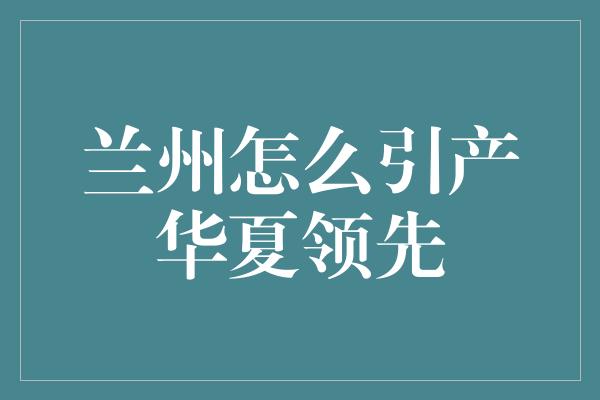 兰州怎么引产华夏领先