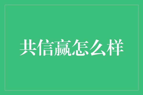 共信赢怎么样