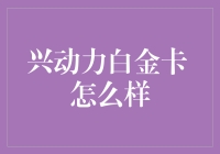 兴动力白金卡：你的钱包新宠，还是只会躺在卡包里吃灰？