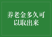 养老金多久可以取出来？一文看懂退休金提取大揭秘！