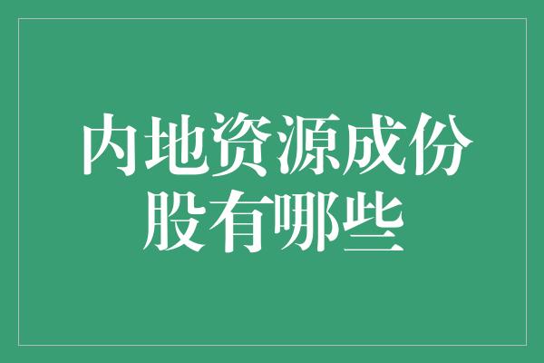 内地资源成份股有哪些