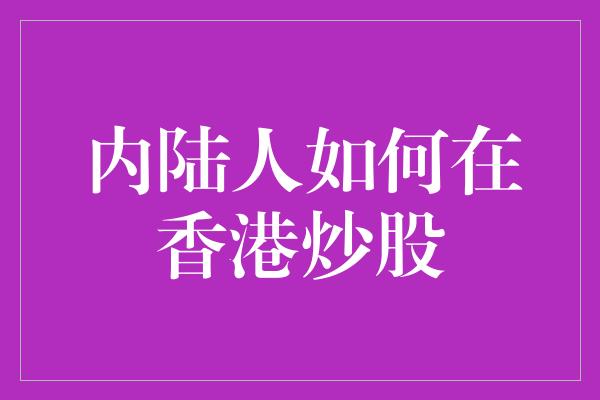 内陆人如何在香港炒股