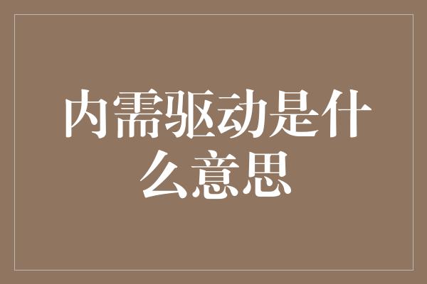 内需驱动是什么意思