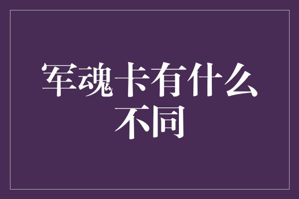 军魂卡有什么不同