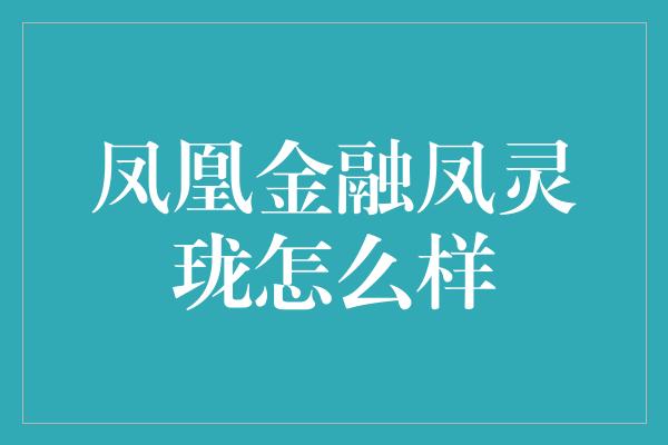 凤凰金融凤灵珑怎么样