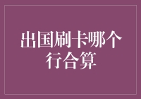 出国刷卡哪个行最划算？让银行卡带您环游世界