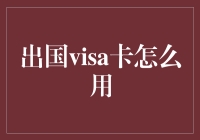 出国visa卡怎么用：深度解析与实用指南