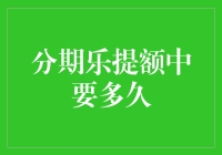 分期乐提额，究竟需要等待多久？揭秘背后的秘密！