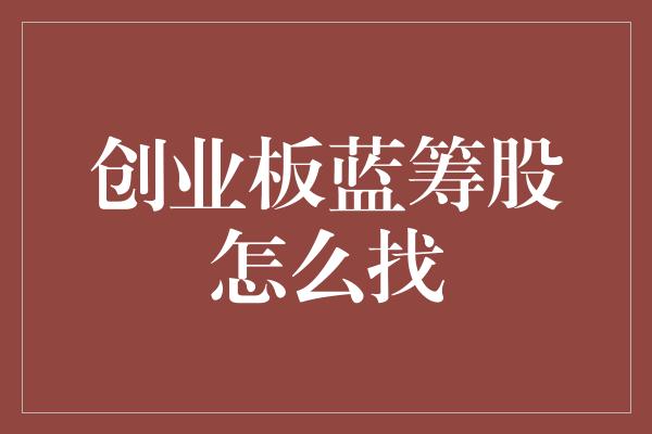 创业板蓝筹股怎么找