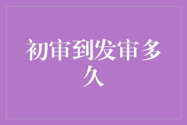 初审到发审多久