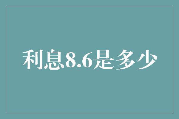 利息8.6是多少