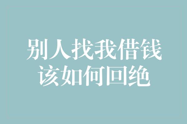 别人找我借钱该如何回绝