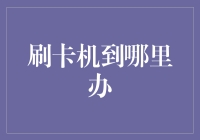 刷卡机办理指南：轻松掌握支付技术，畅享便捷生活